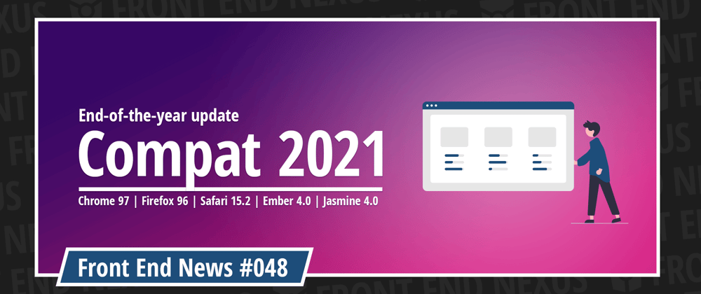 Cover image for Compat 2021 Update, Chrome 97, Firefox 96, Safari 15.2, Ember 4.0, Jasmine 4.0, and more  | Front End News #048
