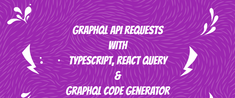 Cover image for GraphQL API Requests with Typescript, React Query & GraphQL Code Generator