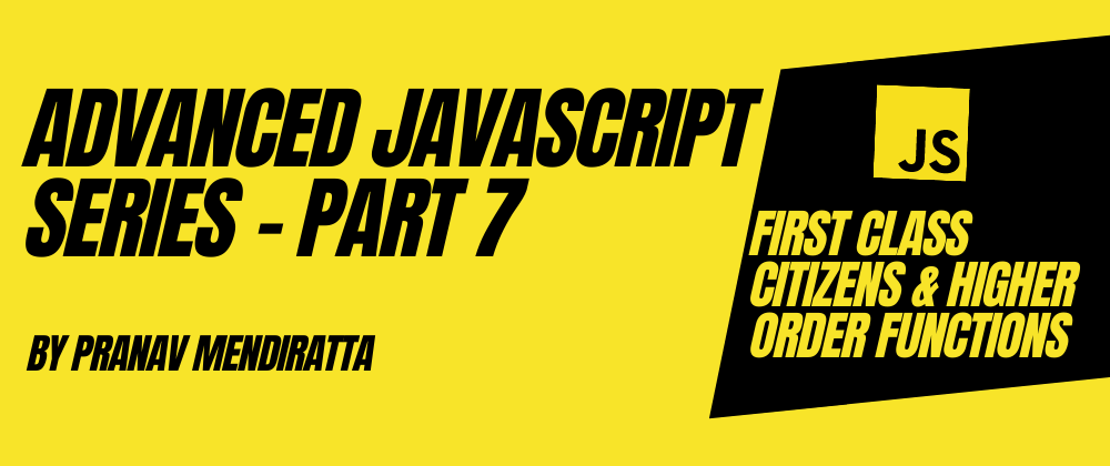Cover image for Advanced JavaScript Series - Part 7: First Class Citizens & Higher Order Functions