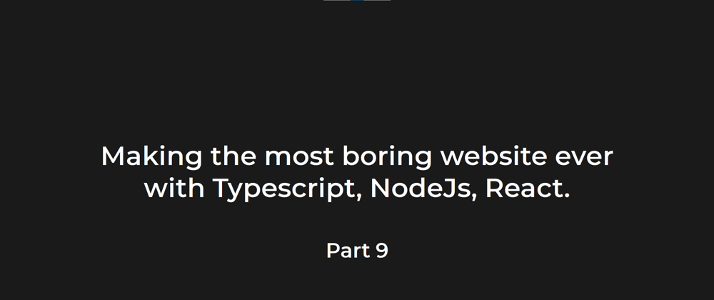 Cover image for Making the most boring website ever with TypeScript, NestJs, React and others. Part 9.