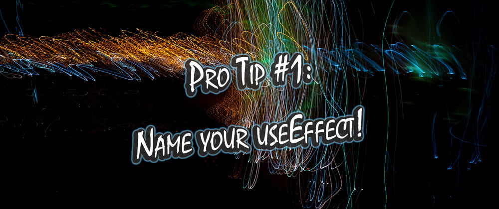 Cover image for React Pro Tip #1 — Name your `useEffect`!