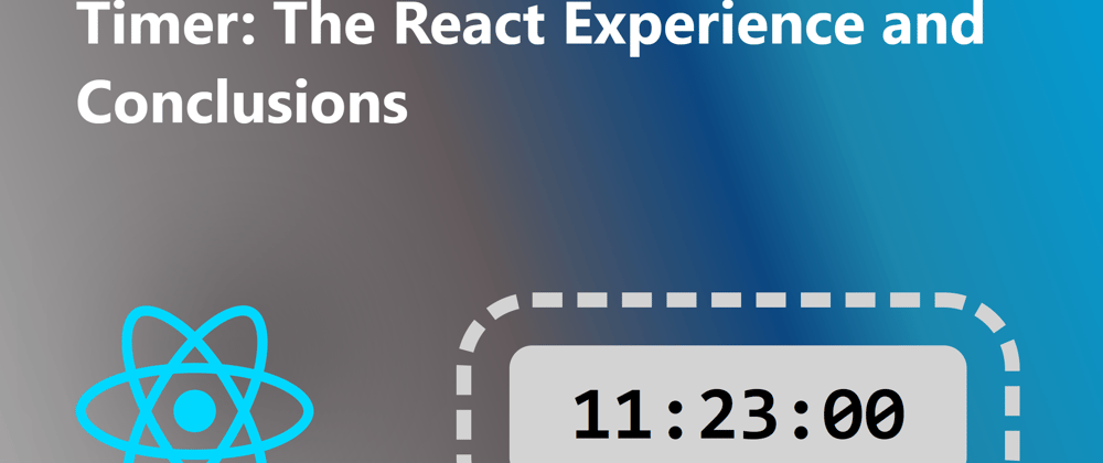 Cover image for Timer: The React Experience And Conclusions
