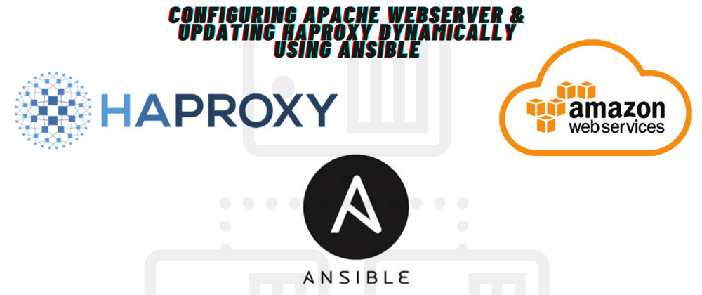 Cover image for Configuration of Apache Webservers & Updating HAProxy Dynamically using Ansible