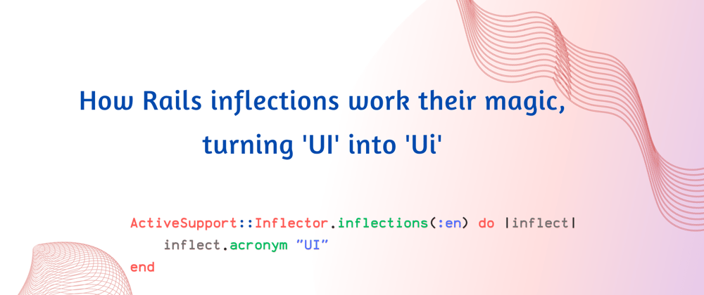 Cover image for How Rails inflections work their magic, turning 'UI' into 'Ui'