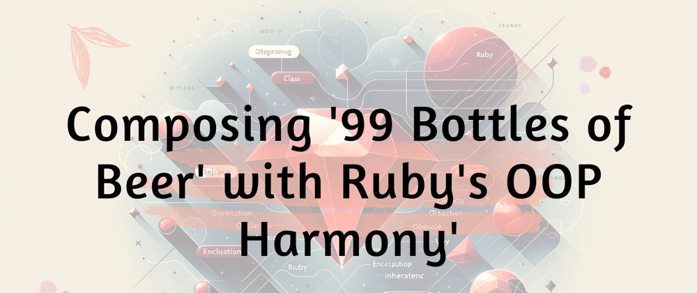 Cover image for Composing '99 Bottles of Beer' with Ruby's OOP Harmony'