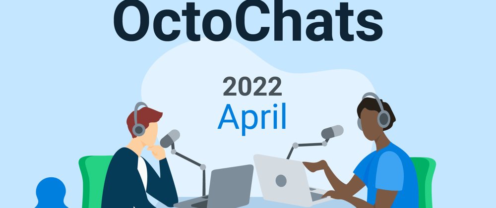 Cover image for OctoChats - April 2022