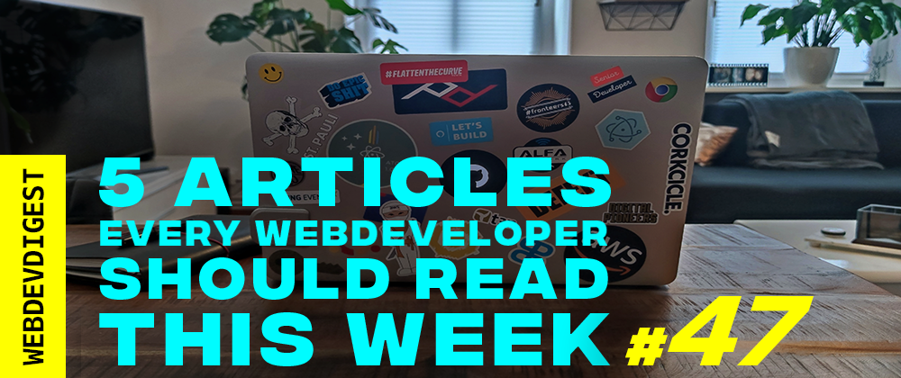 Cover image for 5 Articles every WebDev should read this week (#47)