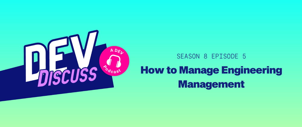 Cover image for Listen to the S8E5 of DevDiscuss: "How to Manage Engineering Management"