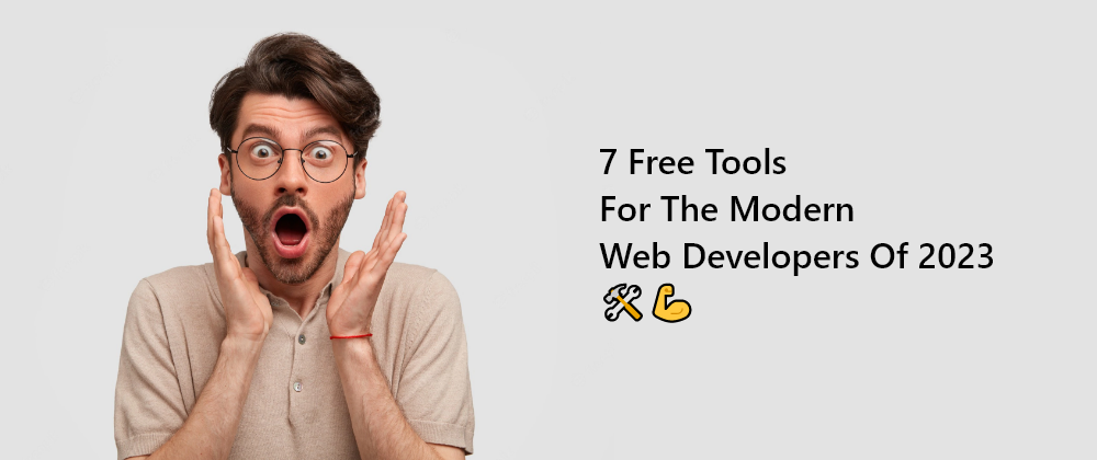Cover image for 7 free Tools for the Modern Web Developers of 2023