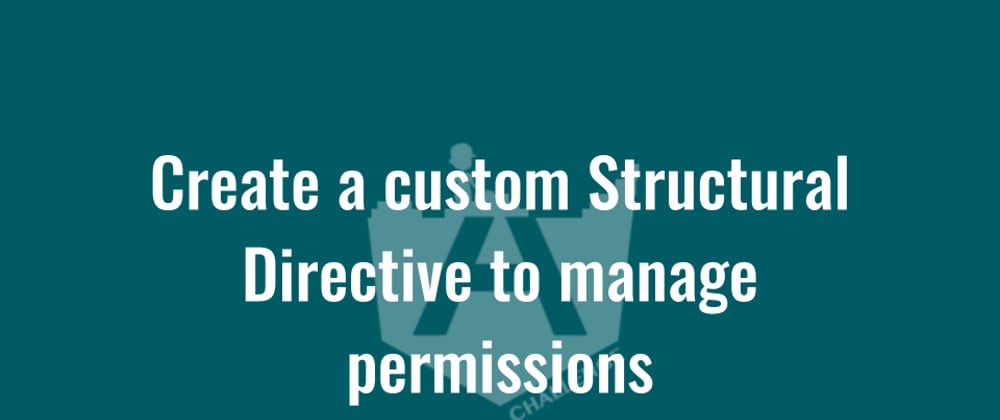 Cover image for Create a custom Structural Directive to manage permissions