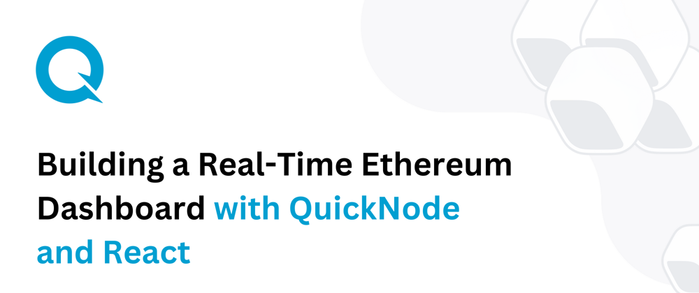 Cover image for Building a Real-Time Ethereum Dashboard with QuickNode and React