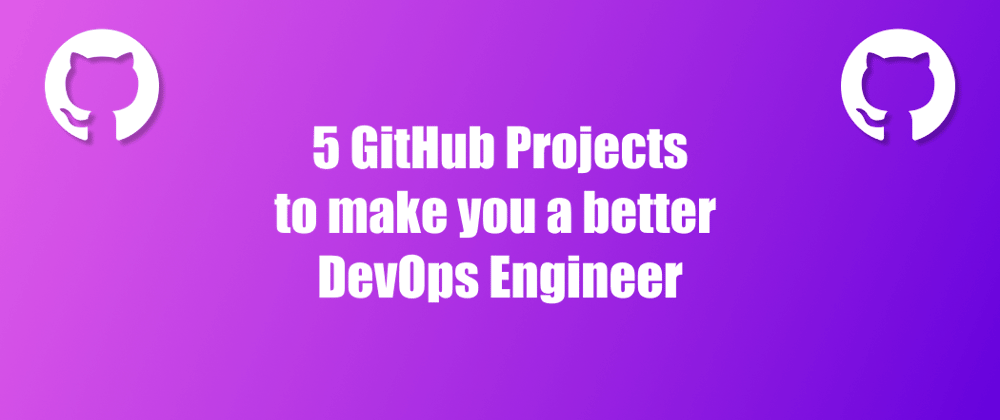 Cover image for 5 GitHub Projects to make you a better DevOps Engineer ⚡
