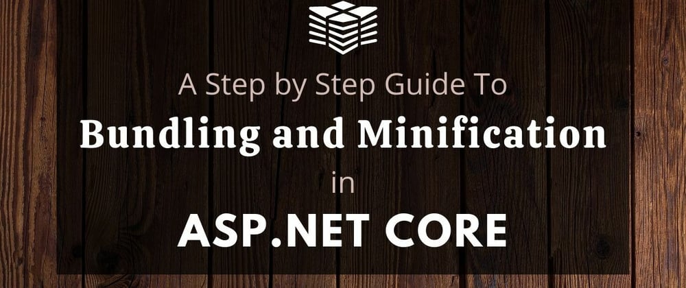 Cover image for A Step by Step Guide to Bundling and Minification in ASP.NET Core