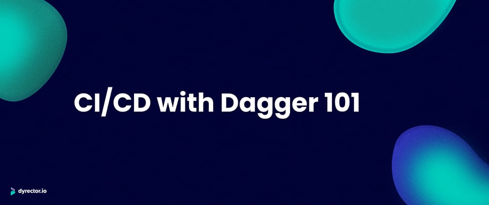Cover image for Dagger 101: How to Get Started with Containerized CI Workflows