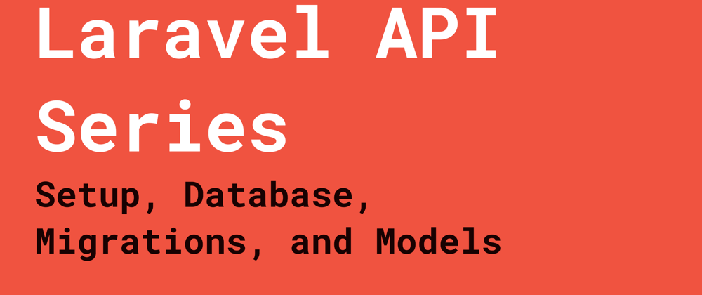 Cover image for Laravel API Series: Setup, Database, Migrations, and Models