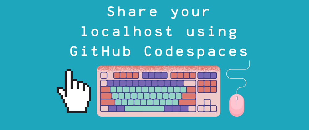 Cover image for Share your locally hosted web app using Codespaces
