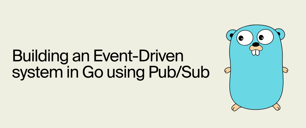 Cover image for Building an event-driven system in Go using Pub/Sub