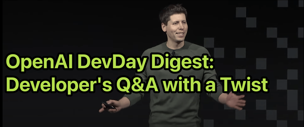 Cover image for OpenAI DevDay Digest: Developer's Q&A with a Twist