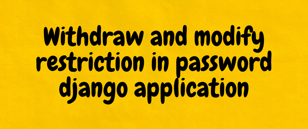 Cover image for Withdraw and modify restriction in password django application