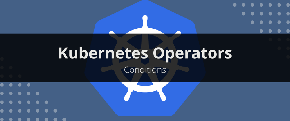 Cover image for K8s Operator - Conditions