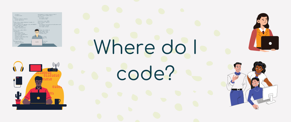 Cover image for Where do I code?