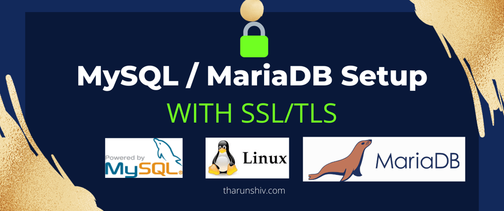 Cover image for Easiest way to setup MySQL/MariaDB with TLS/SSL in 10 minutes- v10.5 - Any OS - Ubuntu Focal | Developer Tharun