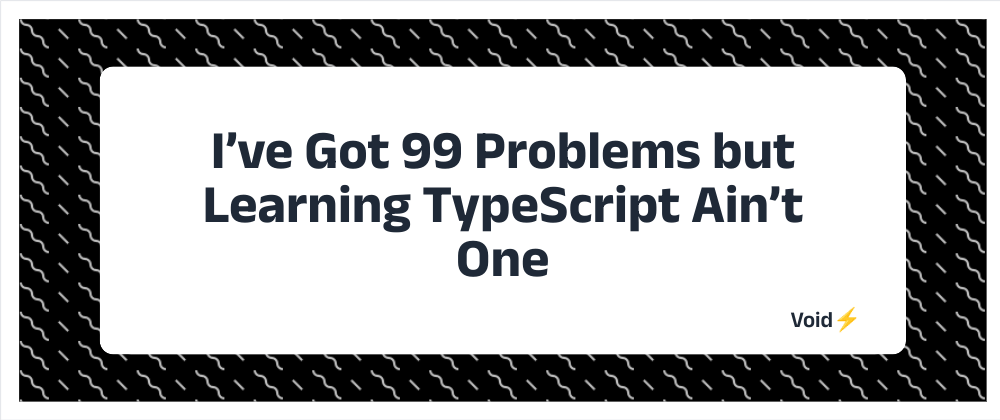 Cover image for I’ve Got 99 Problems but Learning TypeScript Ain’t One