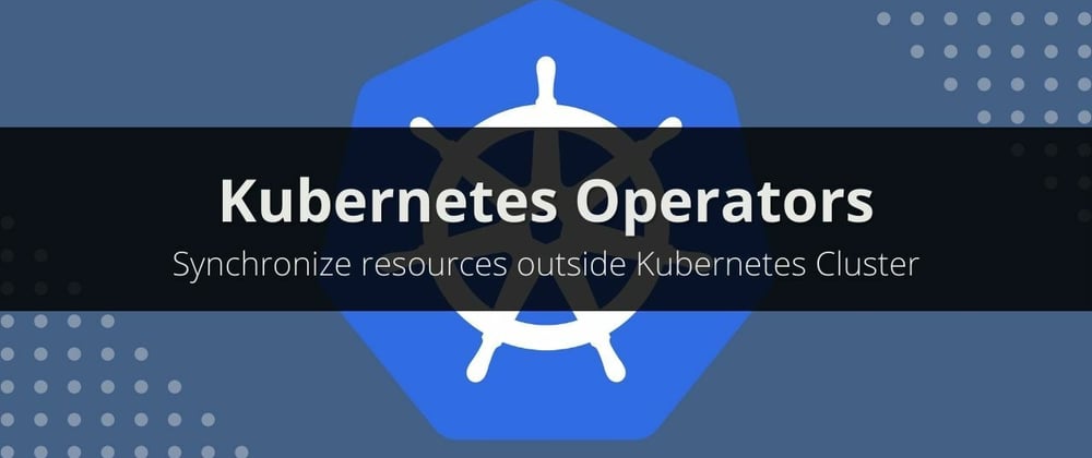 Cover image for K8s operator - Synchronize resources outside Kubernetes cluster