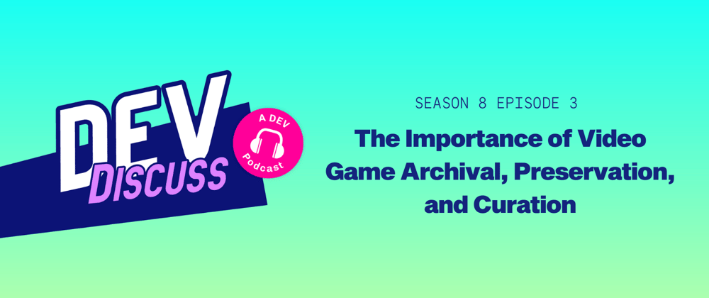 Cover image for Listen to the S8E3 of DevDiscuss: "The Importance of Video Game Archival, Preservation, and Curation"
