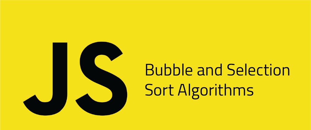 Cover image for Bubble and Selection Sort Algorithms using JavaScript