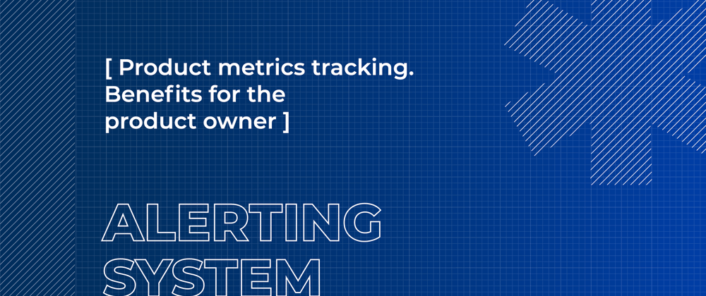 Cover image for Alerting system and product metrics tracking: benefits for the product owner