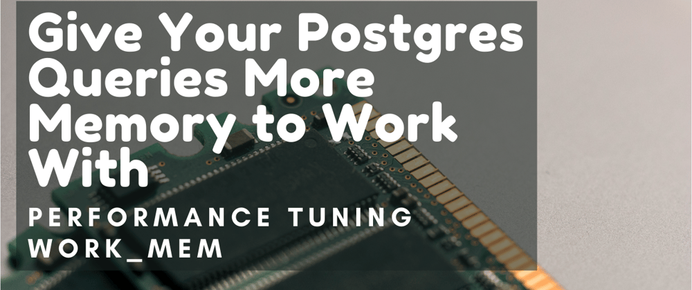 Cover image for Give your Postgres Queries More Memory to Work With