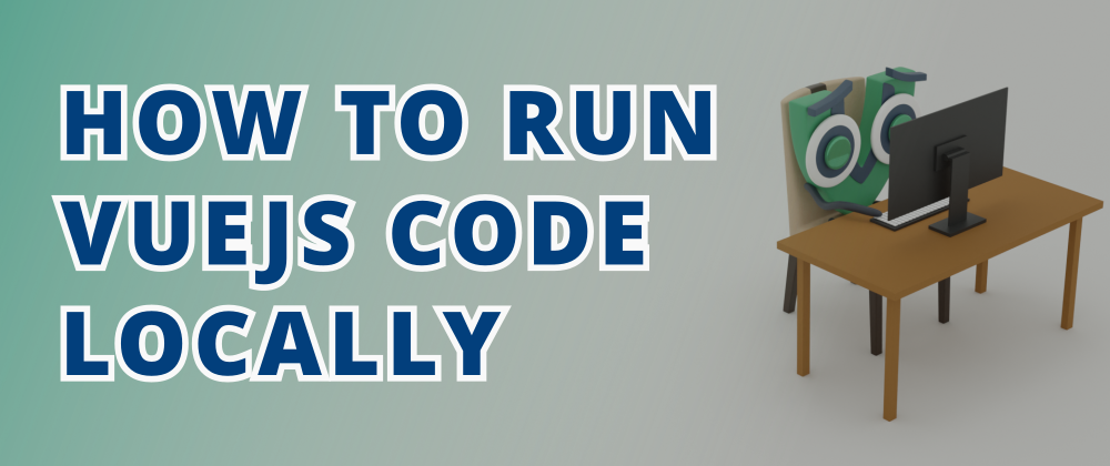 Cover image for How To Run VueJs Code Locally