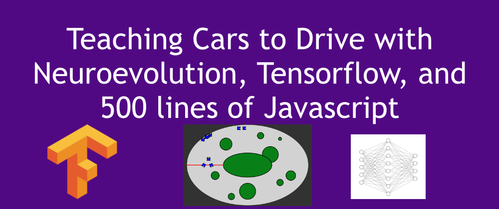Cover image for Teaching Cars to Drive with Neuroevolution, Tensorflow, and 500 lines of Javascript