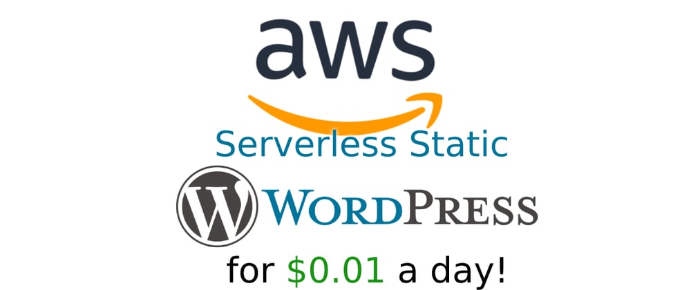 Cover image for Serverless Static Wordpress on AWS for $0.01 a day