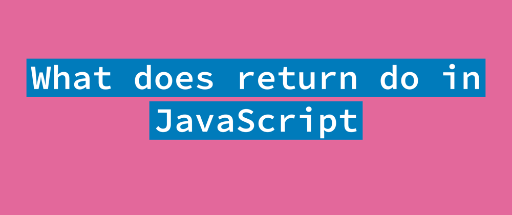 Cover image for What does return do in JavaScript