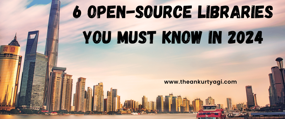Cover Image for 🔥 6 Open-source Libraries You Must Know in 2024 🪄🔥
