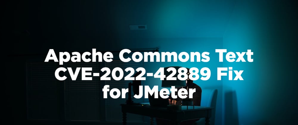 Cover image for Apache Commons Text CVE-2022-42889 Fix for JMeter