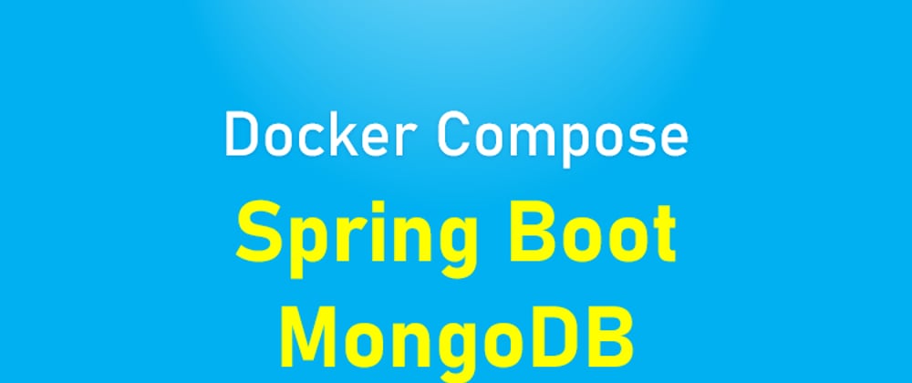 Cover image for Docker Compose: MongoDB and Spring Boot example