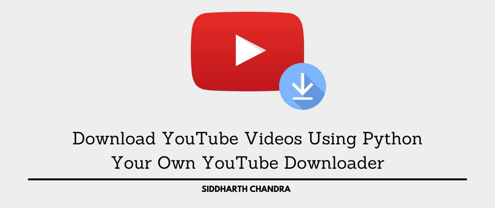 Cover image for Download YouTube Videos Using Python - Your Own YouTube Downloader