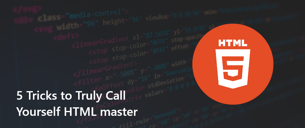 Cover image for 5 Tricks to Truly Call Yourself HTML master