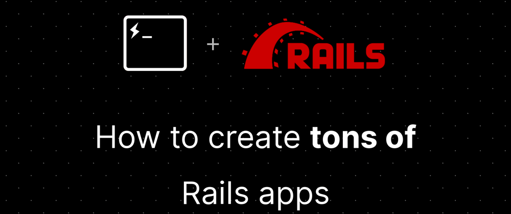 Cover image for How to create tons of Rails applications