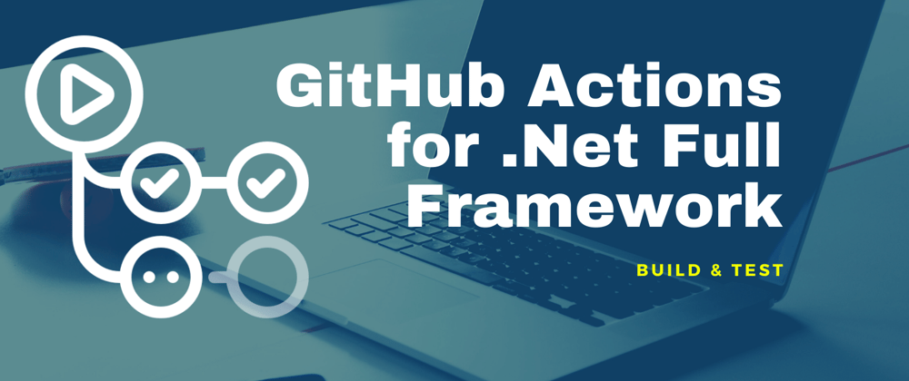Cover image for GitHub Actions for .Net Full Framework: Build and Test