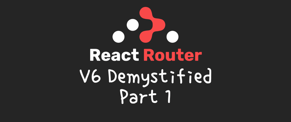 Cover image for react-router v6 demystified (part 1)
