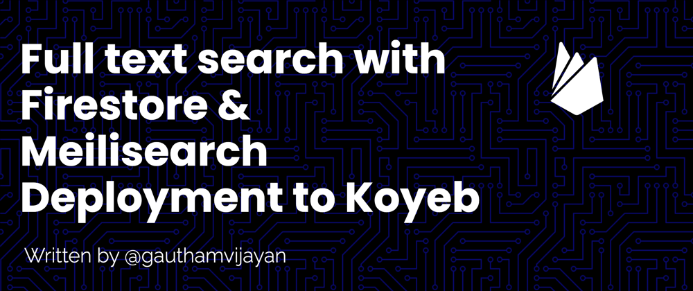 Cover image for Full text search with Firestore & Meilisearch Deployment to Koyeb