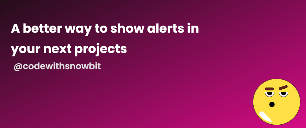 Cover image for A better way to show alerts in your next projects
