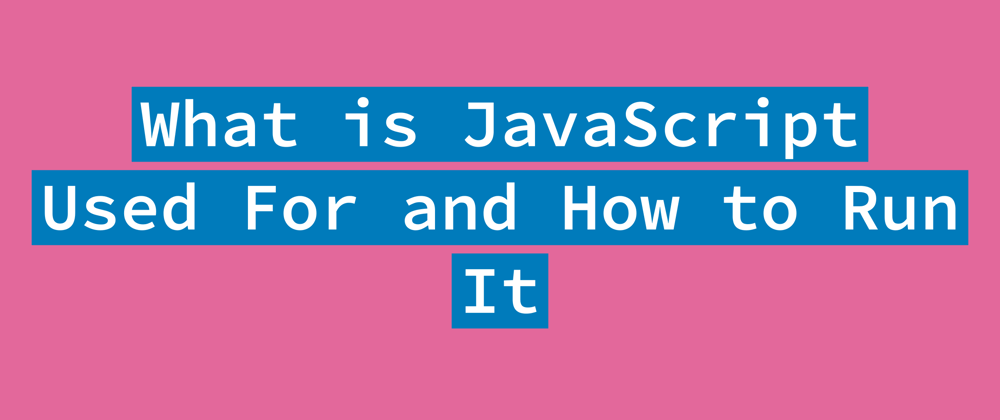 Cover image for What is JavaScript Used For and How to Run It