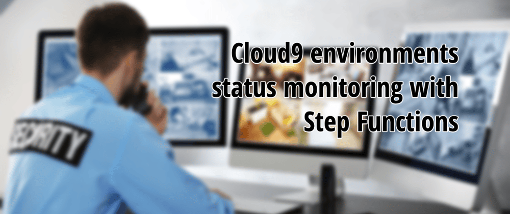 Cover image for Cloud9 environments status monitoring with Step Functions