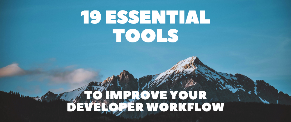 Cover image for 19 Essential Tools to Improve Your Developer Workflow 👍💯