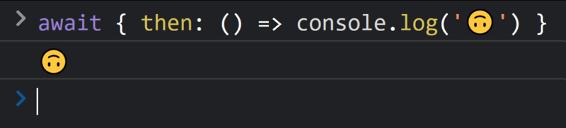 JavaScript console with the text, "await { then: () => console.log('🙃') }" followed by, "🙃".